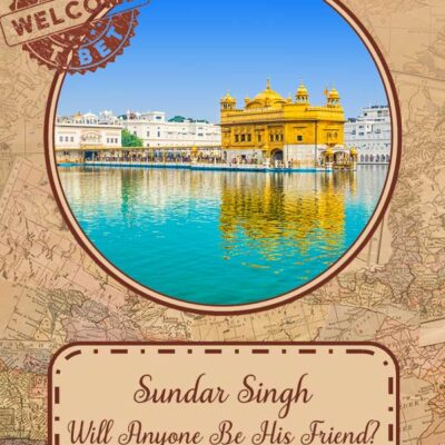 Sundar Singh: Will Anyone Be His Friend? (Part Four)